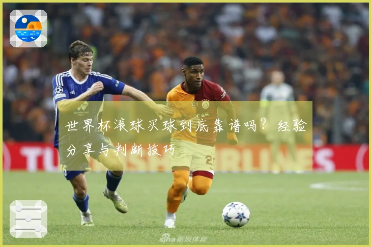 世界杯滚球买球到底靠谱吗？经验分享与判断技巧