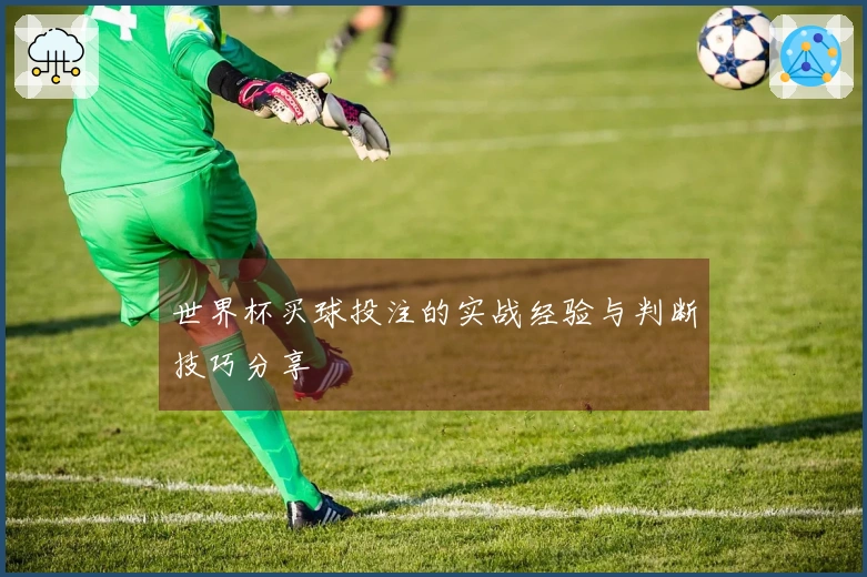 世界杯买球投注的实战经验与判断技巧分享