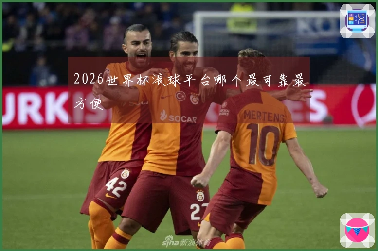 2026世界杯滚球平台哪个最可靠最方便